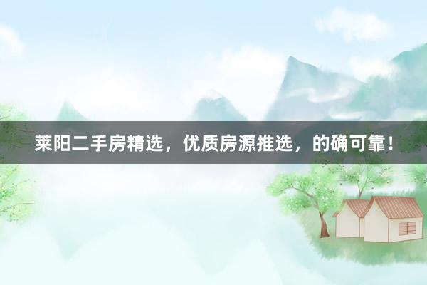 莱阳二手房精选，优质房源推选，的确可靠！