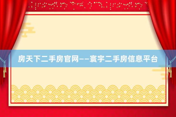 房天下二手房官网——寰宇二手房信息平台