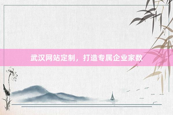 武汉网站定制，打造专属企业家数